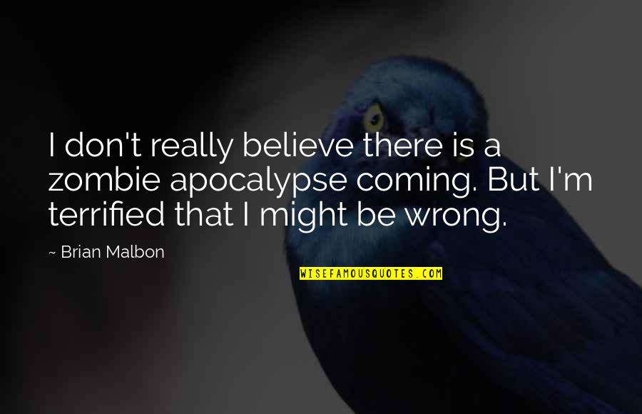 I Terrified Quotes By Brian Malbon: I don't really believe there is a zombie