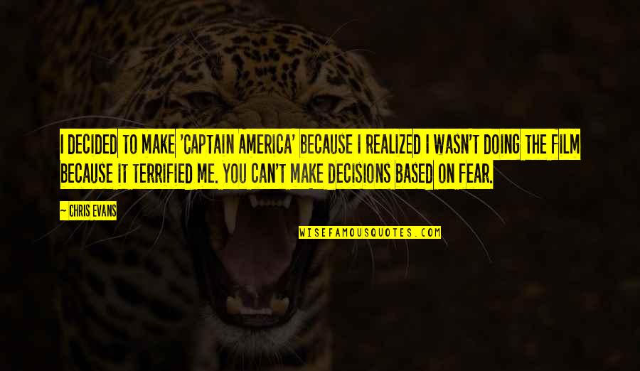 I Terrified Quotes By Chris Evans: I decided to make 'Captain America' because I I Terrified Quotes By Chris Evans: I decided to make 'Captain America' because I