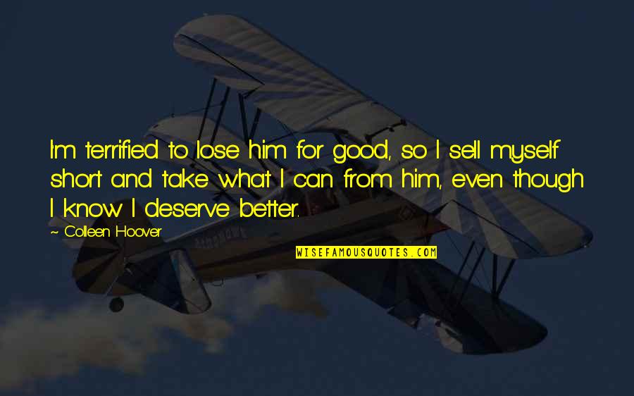 I Terrified Quotes By Colleen Hoover: I'm terrified to lose him for good, so I Terrified Quotes By Colleen Hoover: I'm terrified to lose him for good, so