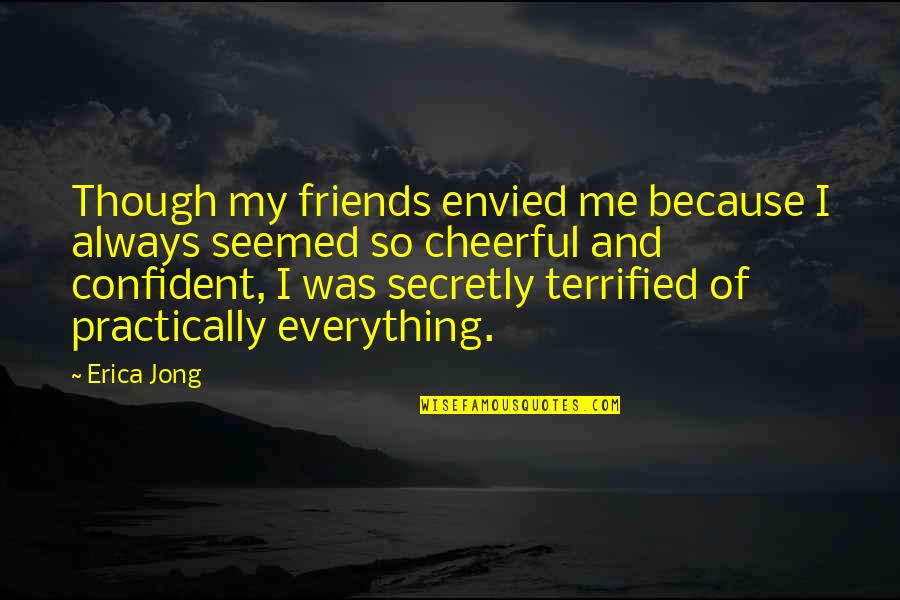 I Terrified Quotes By Erica Jong: Though my friends envied me because I always