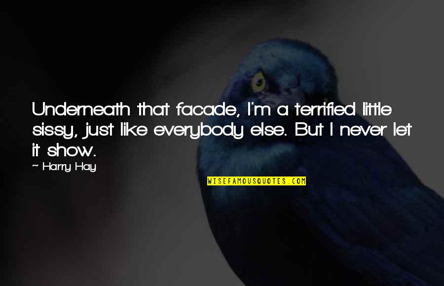 I Terrified Quotes By Harry Hay: Underneath that facade, I'm a terrified little sissy, I Terrified Quotes By Harry Hay: Underneath that facade, I'm a terrified little sissy,