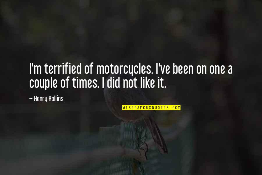I Terrified Quotes By Henry Rollins: I'm terrified of motorcycles. I've been on one I Terrified Quotes By Henry Rollins: I'm terrified of motorcycles. I've been on one