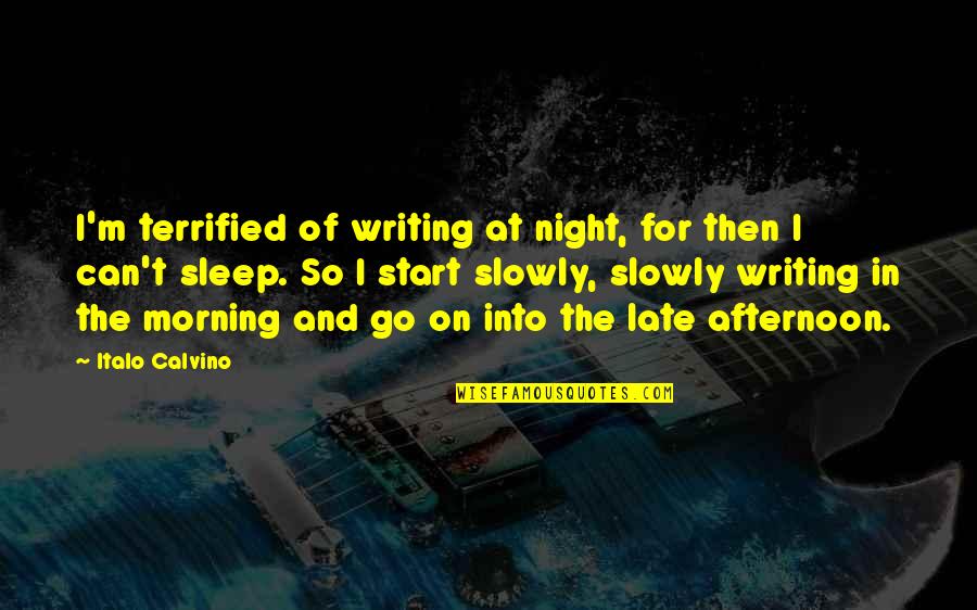 I Terrified Quotes By Italo Calvino: I'm terrified of writing at night, for then I Terrified Quotes By Italo Calvino: I'm terrified of writing at night, for then