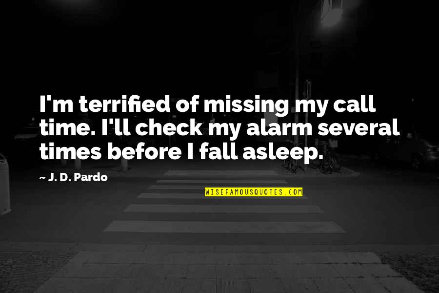 I Terrified Quotes By J. D. Pardo: I'm terrified of missing my call time. I'll I Terrified Quotes By J. D. Pardo: I'm terrified of missing my call time. I'll