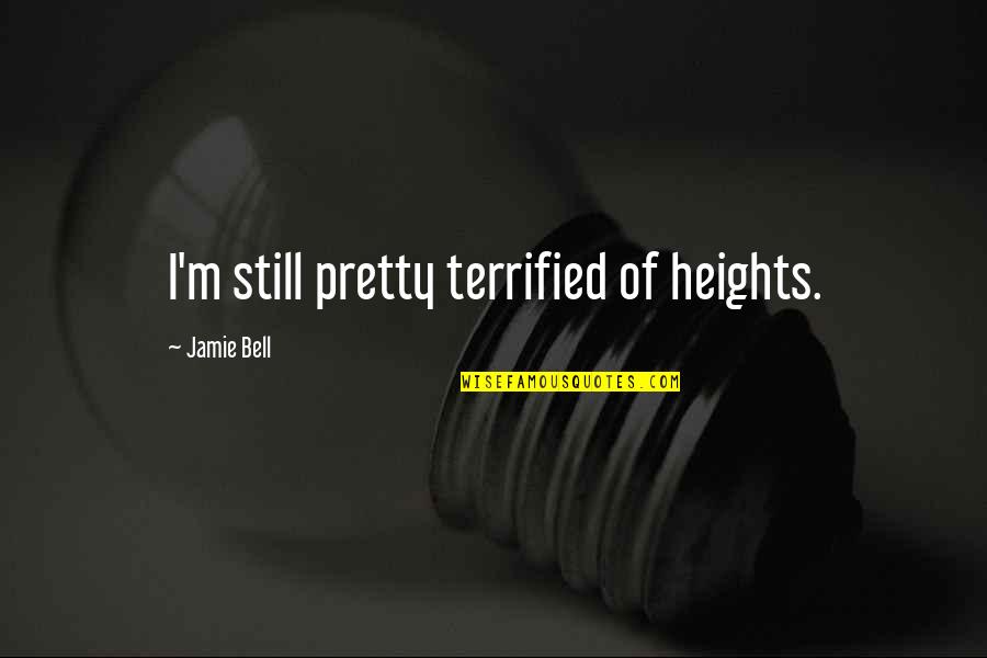 I Terrified Quotes By Jamie Bell: I'm still pretty terrified of heights. I Terrified Quotes By Jamie Bell: I'm still pretty terrified of heights.