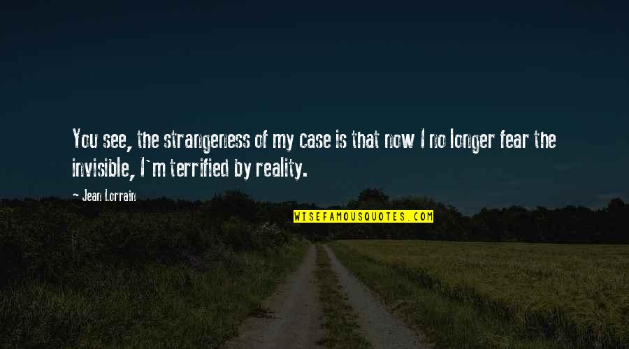I Terrified Quotes By Jean Lorrain: You see, the strangeness of my case is