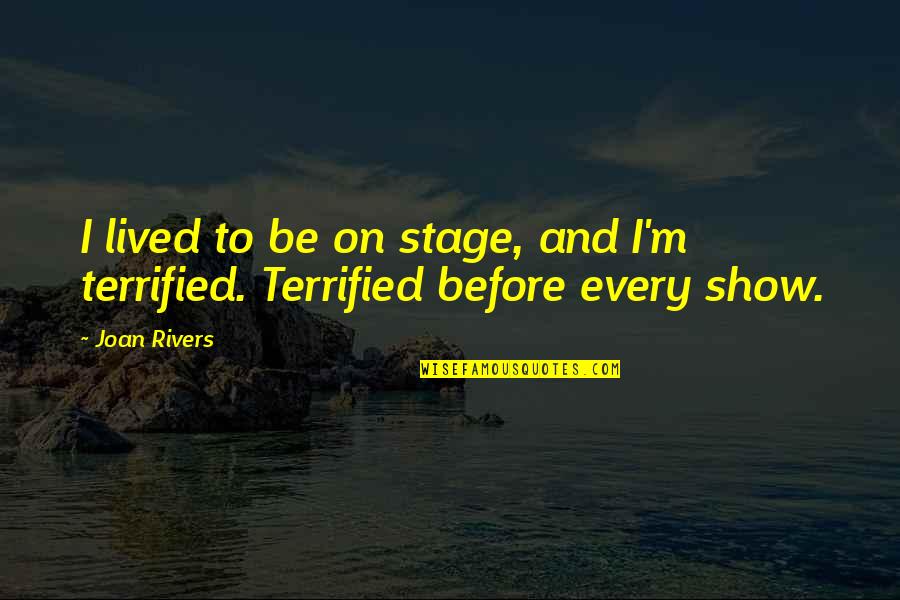 I Terrified Quotes By Joan Rivers: I lived to be on stage, and I'm