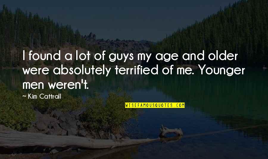 I Terrified Quotes By Kim Cattrall: I found a lot of guys my age