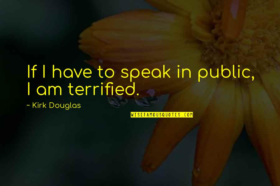 I Terrified Quotes By Kirk Douglas: If I have to speak in public, I I Terrified Quotes By Kirk Douglas: If I have to speak in public, I