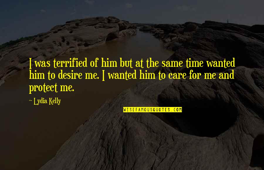 I Terrified Quotes By Lydia Kelly: I was terrified of him but at the I Terrified Quotes By Lydia Kelly: I was terrified of him but at the
