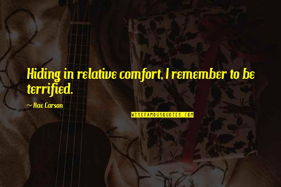I Terrified Quotes By Rae Carson: Hiding in relative comfort, I remember to be