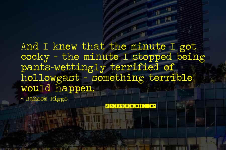 I Terrified Quotes By Ransom Riggs: And I knew that the minute I got