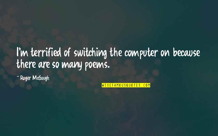 I Terrified Quotes By Roger McGough: I'm terrified of switching the computer on because