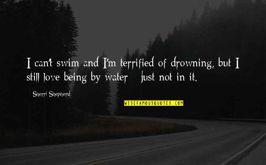 I Terrified Quotes By Sherri Shepherd: I can't swim and I'm terrified of drowning,