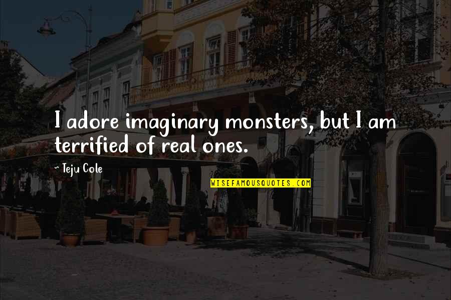 I Terrified Quotes By Teju Cole: I adore imaginary monsters, but I am terrified