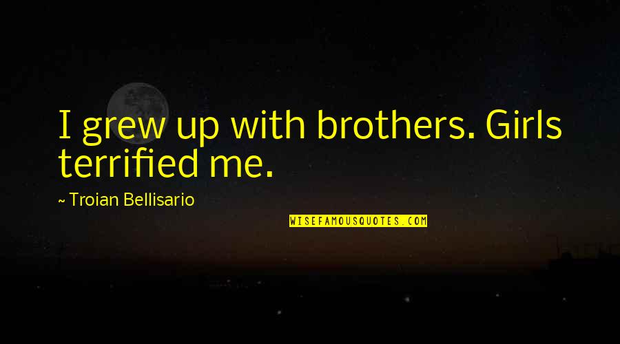 I Terrified Quotes By Troian Bellisario: I grew up with brothers. Girls terrified me.