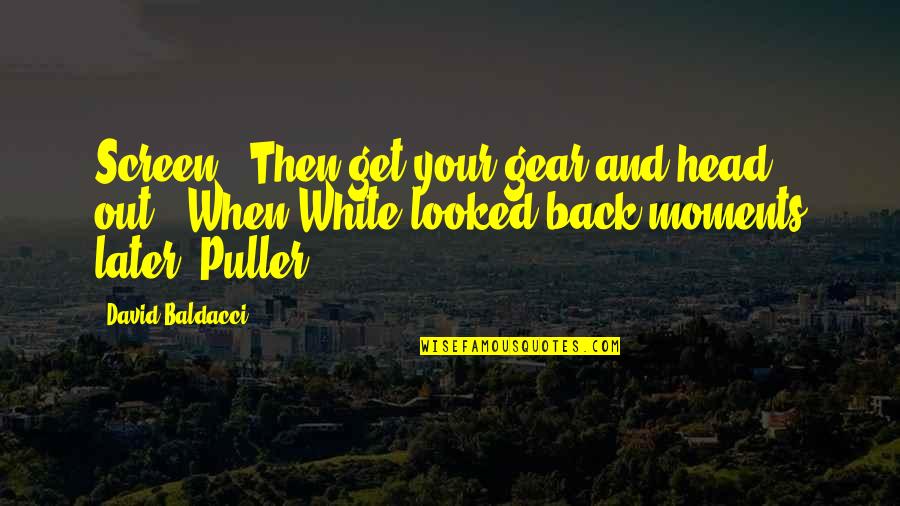 I Teseti Pa Ada Quotes By David Baldacci: Screen. "Then get your gear and head out." I Teseti Pa Ada Quotes By David Baldacci: Screen. "Then get your gear and head out."