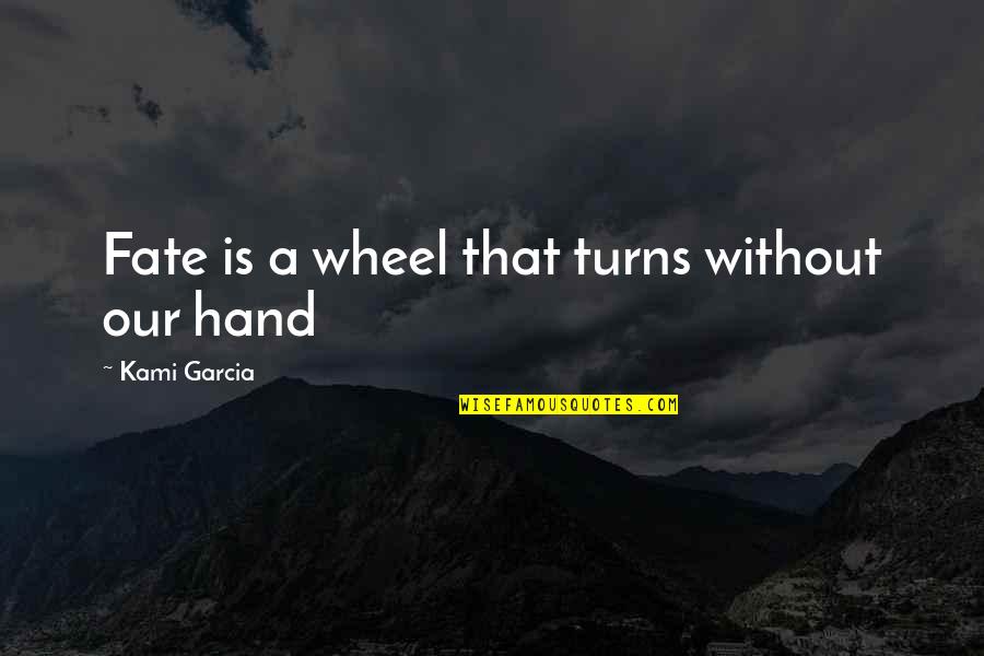 I Teseti Pa Ada Quotes By Kami Garcia: Fate is a wheel that turns without our