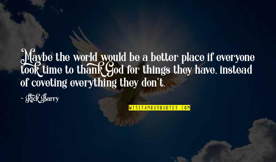 I Thank God For Everything Quotes By Rick Barry: Maybe the world would be a better place I Thank God For Everything Quotes By Rick Barry: Maybe the world would be a better place