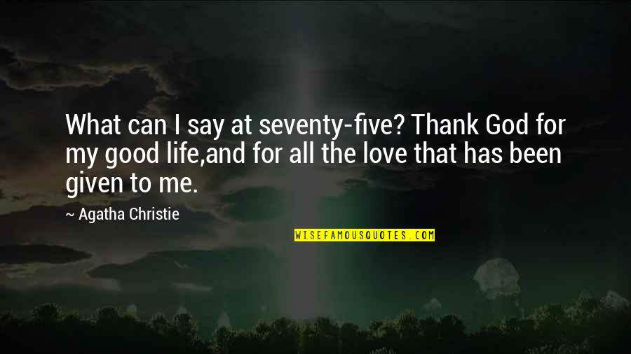 I Thank God For You Love Quotes By Agatha Christie: What can I say at seventy-five? Thank God