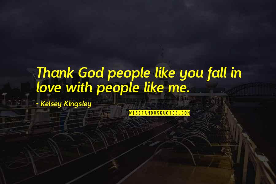 I Thank God For You Love Quotes By Kelsey Kingsley: Thank God people like you fall in love