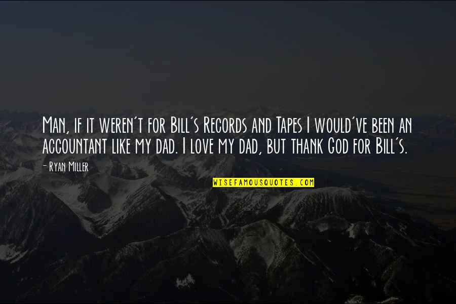 I Thank God For You Love Quotes By Ryan Miller: Man, if it weren't for Bill's Records and
