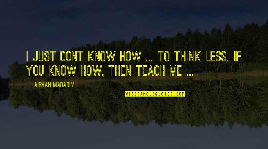 I Think Deep Quotes By Aishah Madadiy: I just dont know how ... to think