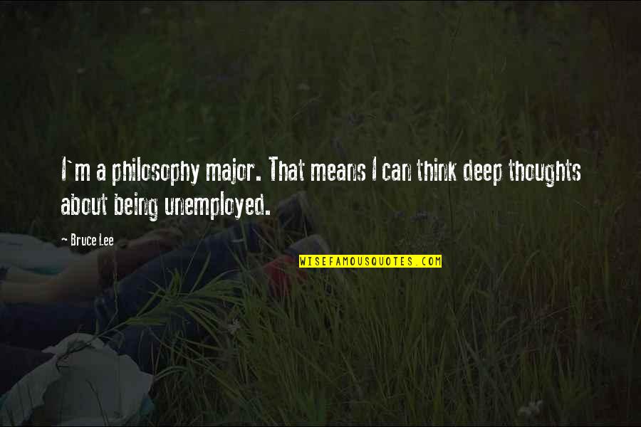 I Think Deep Quotes By Bruce Lee: I'm a philosophy major. That means I can