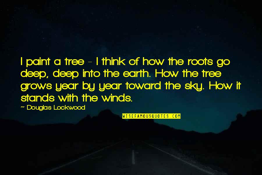 I Think Deep Quotes By Douglas Lockwood: I paint a tree - I think of
