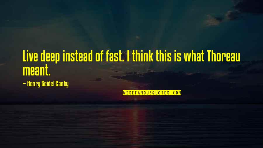 I Think Deep Quotes By Henry Seidel Canby: Live deep instead of fast. I think this