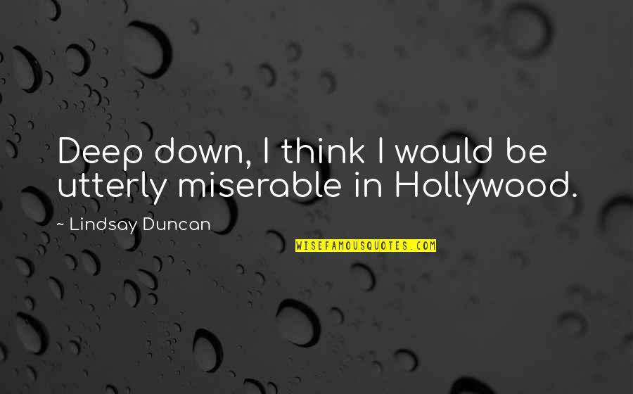 I Think Deep Quotes By Lindsay Duncan: Deep down, I think I would be utterly