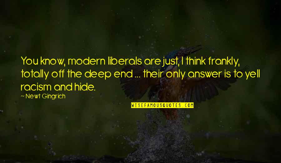 I Think Deep Quotes By Newt Gingrich: You know, modern liberals are just, I think