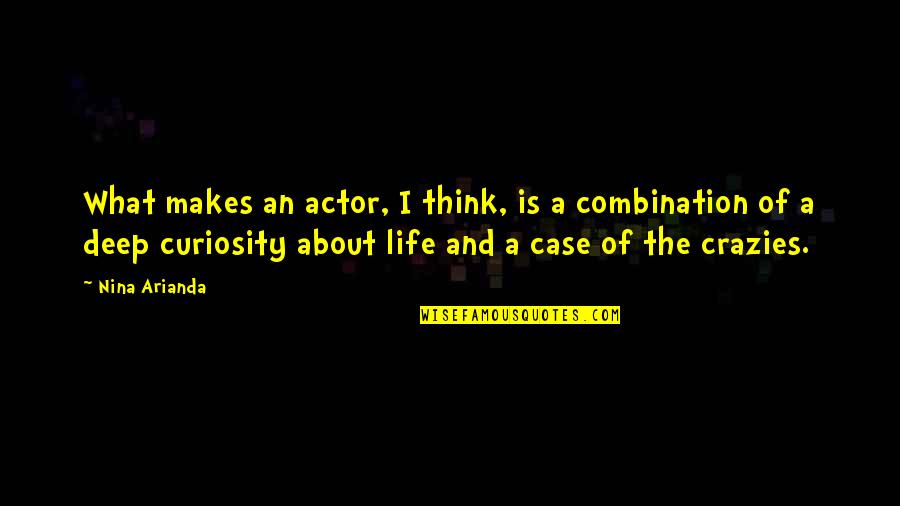 I Think Deep Quotes By Nina Arianda: What makes an actor, I think, is a
