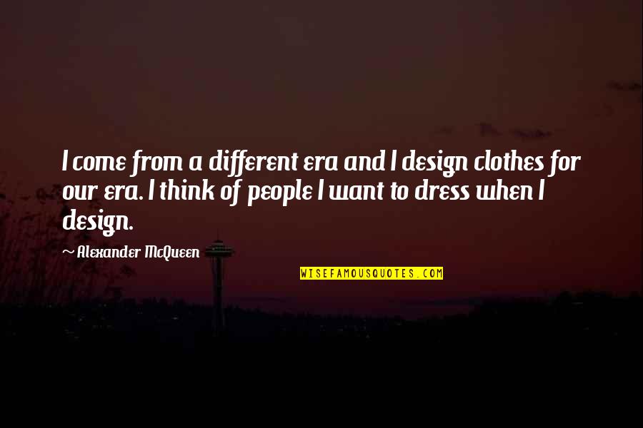 I Think Different Quotes By Alexander McQueen: I come from a different era and I