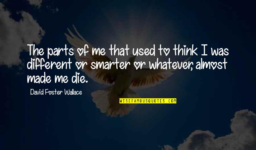 I Think Different Quotes By David Foster Wallace: The parts of me that used to think