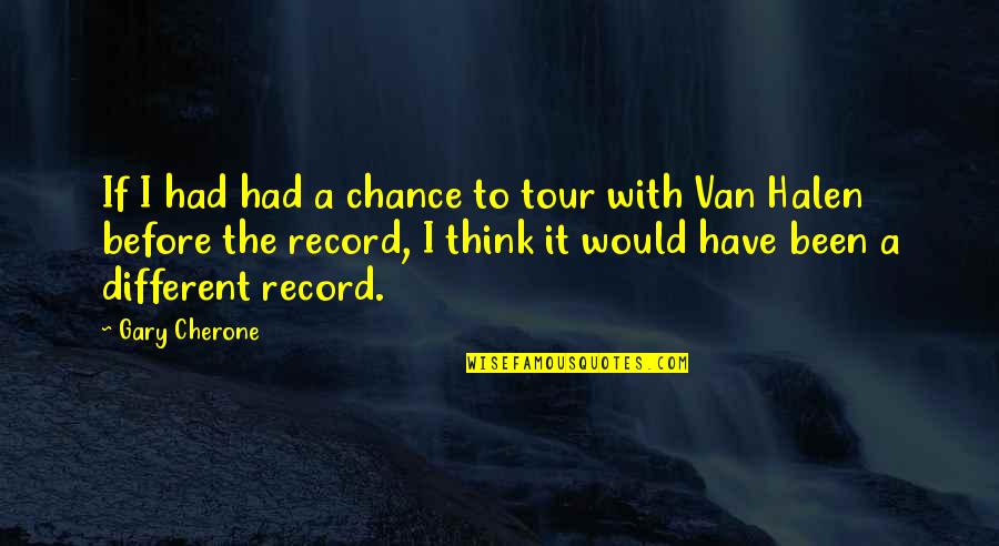 I Think Different Quotes By Gary Cherone: If I had had a chance to tour