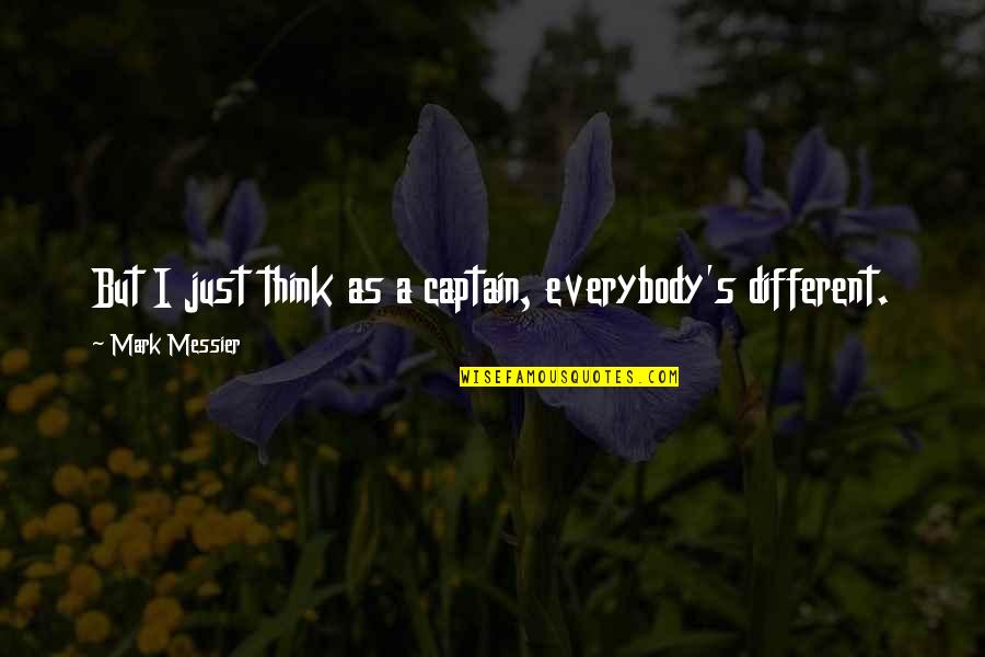 I Think Different Quotes By Mark Messier: But I just think as a captain, everybody's