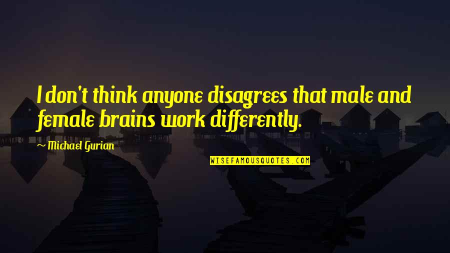 I Think Differently Quotes By Michael Gurian: I don't think anyone disagrees that male and