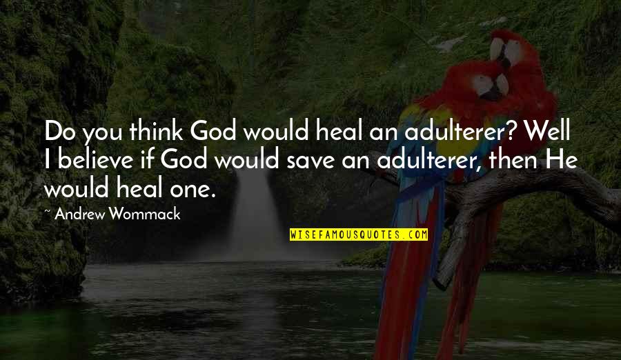 I Think God Quotes By Andrew Wommack: Do you think God would heal an adulterer?