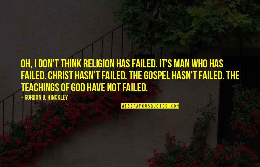 I Think God Quotes By Gordon B. Hinckley: Oh, I don't think religion has failed. It's
