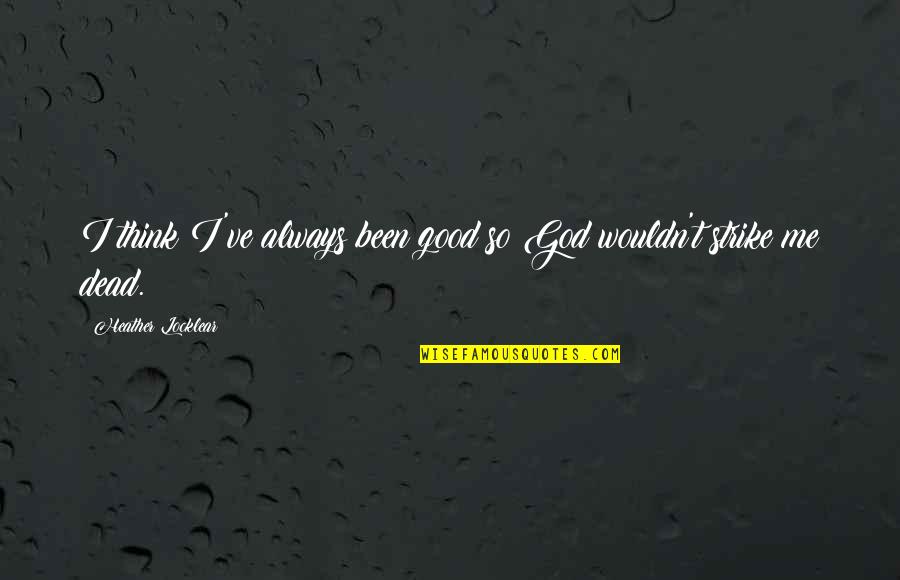 I Think God Quotes By Heather Locklear: I think I've always been good so God