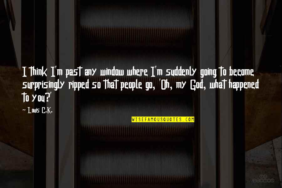 I Think God Quotes By Louis C.K.: I think I'm past any window where I'm
