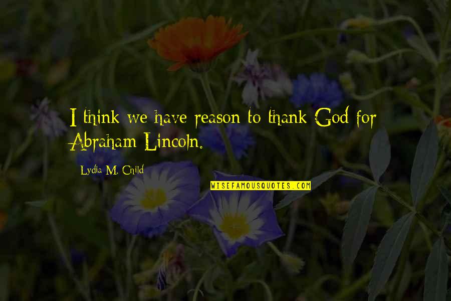I Think God Quotes By Lydia M. Child: I think we have reason to thank God