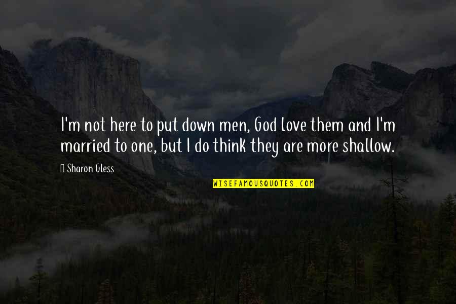 I Think God Quotes By Sharon Gless: I'm not here to put down men, God