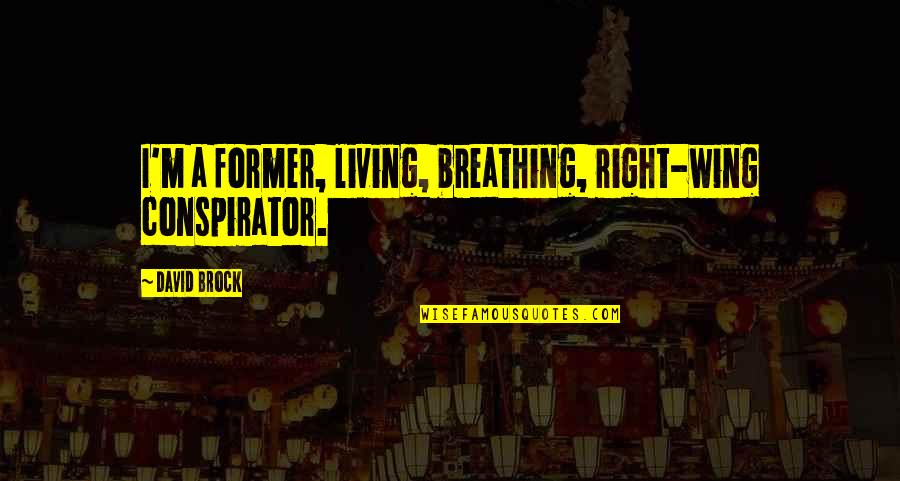 I Think He's Cheating On Me Quotes By David Brock: I'm a former, living, breathing, right-wing conspirator.