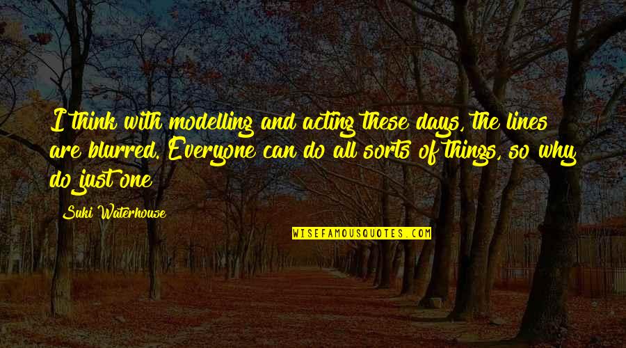 I Think I Can I Think I Can Quotes By Suki Waterhouse: I think with modelling and acting these days, I Think I Can I Think I Can Quotes By Suki Waterhouse: I think with modelling and acting these days,