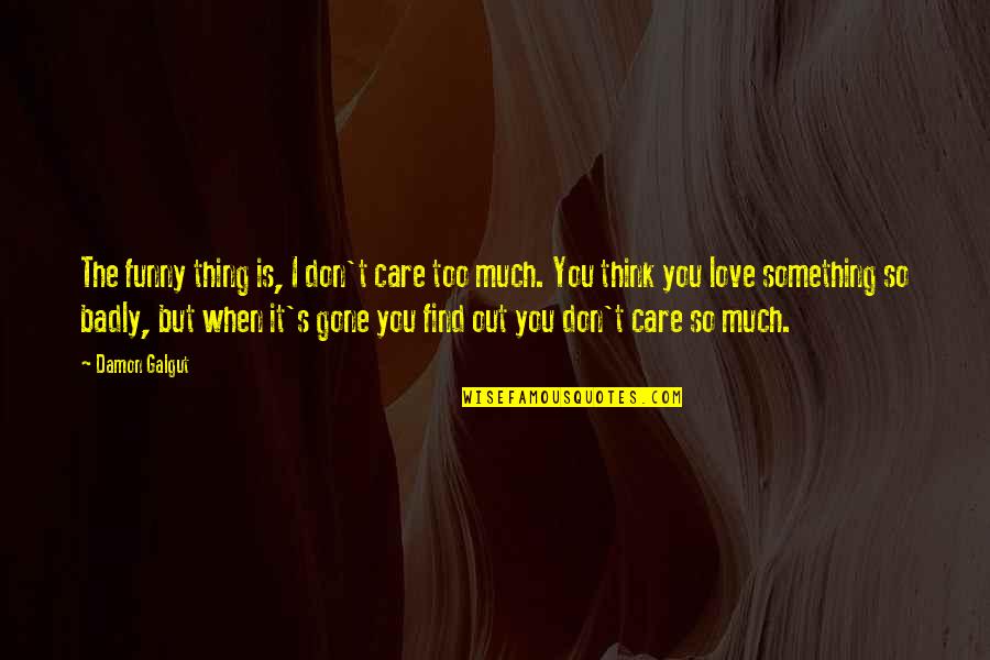 I Think I Care Too Much Quotes By Damon Galgut: The funny thing is, I don't care too