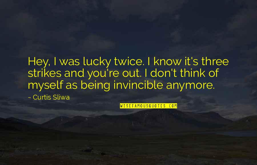 I Think I Deserve Better Quotes By Curtis Sliwa: Hey, I was lucky twice. I know it's