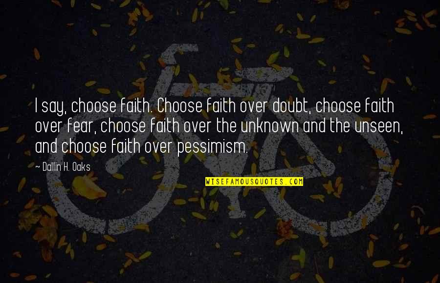 I Think I Fell In Love Quotes By Dallin H. Oaks: I say, choose faith. Choose faith over doubt,