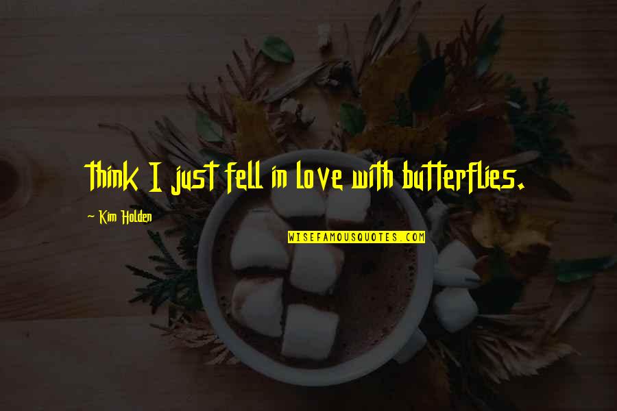 I Think I Fell In Love Quotes By Kim Holden: think I just fell in love with butterflies.